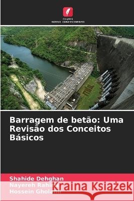 Barragem de bet?o: Uma Revis?o dos Conceitos B?sicos Shahide Dehghan Nayereh Rahimi Hossein Gholami 9786205655894 Edicoes Nosso Conhecimento