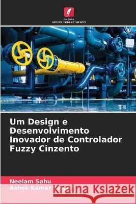 Um Design e Desenvolvimento Inovador de Controlador Fuzzy Cinzento Neelam Sahu Ashok Kumar Singh  9786205656372 Edicoes Nosso Conhecimento