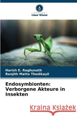 Endosymbionten: Verborgene Akteure in Insekten Harish E Reghunath Ranjith Matta Thodikayil  9786205656402