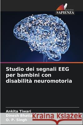 Studio dei segnali EEG per bambini con disabilita neuromotoria Ankita Tiwari Dinesh Bhatia O P Singh 9786205656822 Edizioni Sapienza