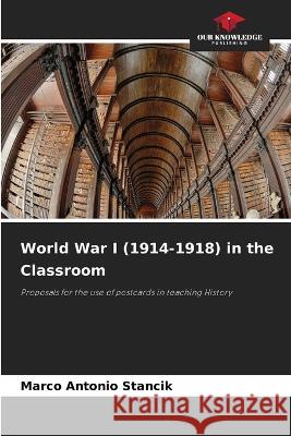 World War I (1914-1918) in the Classroom Marco Antonio Stancik   9786205656839 Our Knowledge Publishing