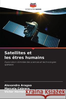 Satellites et les ?tres humains Alexandra Aragao Marcela Cabrera V?ctor Herrer 9786205656860