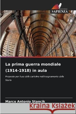 La prima guerra mondiale (1914-1918) in aula Marco Antonio Stancik   9786205656921 Edizioni Sapienza