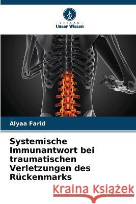 Systemische Immunantwort bei traumatischen Verletzungen des Ruckenmarks Alyaa Farid   9786205656952 Verlag Unser Wissen