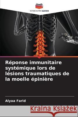 R?ponse immunitaire syst?mique lors de l?sions traumatiques de la moelle ?pini?re Alyaa Farid 9786205656976 Editions Notre Savoir