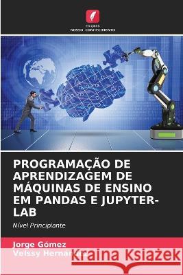 Programacao de Aprendizagem de Maquinas de Ensino Em Pandas E Jupyter-Lab Jorge Gomez Velssy Hernandez  9786205657287