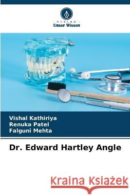 Dr. Edward Hartley Angle Vishal Kathiriya Renuka Patel Falguni Mehta 9786205657577