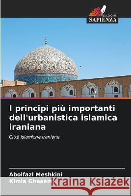 I principi piu importanti dell'urbanistica islamica iraniana Abolfazl Meshkini Kimia Ghasemi  9786205657959 Edizioni Sapienza