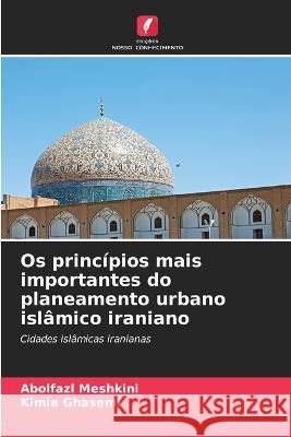 Os principios mais importantes do planeamento urbano islamico iraniano Abolfazl Meshkini Kimia Ghasemi  9786205657966 Edicoes Nosso Conhecimento