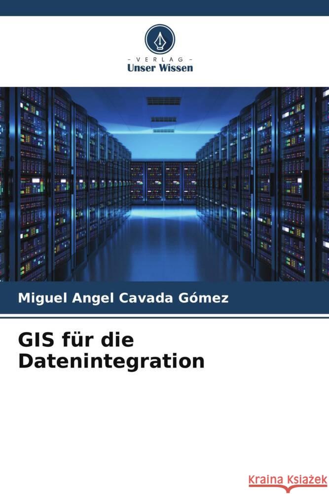 GIS für die Datenintegration Cavada Gómez, Miguel Angel 9786205658130