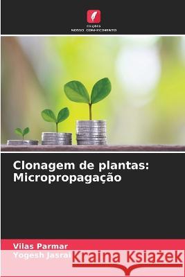 Clonagem de plantas: Micropropagacao Vilas Parmar Yogesh Jasrai  9786205658390 Edicoes Nosso Conhecimento