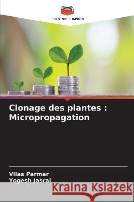 Clonage des plantes: Micropropagation Vilas Parmar Yogesh Jasrai 9786205658444