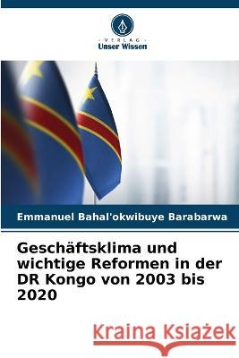 Geschaftsklima und wichtige Reformen in der DR Kongo von 2003 bis 2020 Emmanuel Bahal'okwibuye Barabarwa   9786205658604 Verlag Unser Wissen