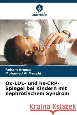 Ox-LDL- und hs-CRP-Spiegel bei Kindern mit nephrotischem Syndrom Reham Arnous Mohamed Al Mazahi  9786205658680