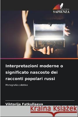 Interpretazioni moderne o significato nascosto dei racconti popolari russi Viktorija Fatkullaeva   9786205658901 Edizioni Sapienza