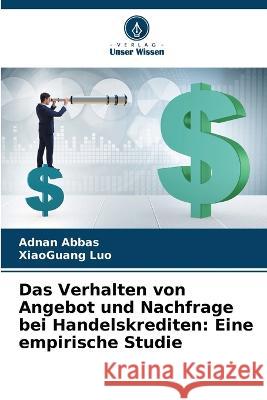 Das Verhalten von Angebot und Nachfrage bei Handelskrediten: Eine empirische Studie Adnan Abbas Xiaoguang Luo  9786205659038 Verlag Unser Wissen