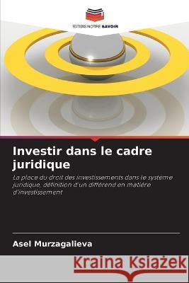 Investir dans le cadre juridique Asel Murzagalieva 9786205659182