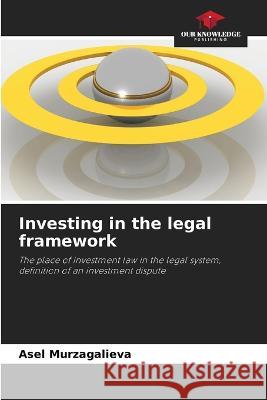 Investing in the legal framework Asel Murzagalieva   9786205659205