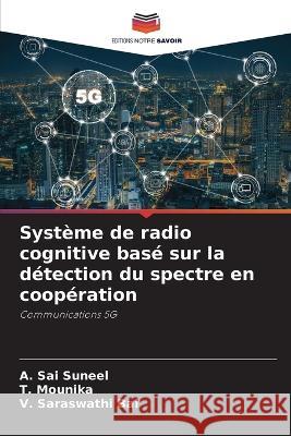 Syst?me de radio cognitive bas? sur la d?tection du spectre en coop?ration A. Sai Suneel T. Mounika V. Saraswathi Bai 9786205659557