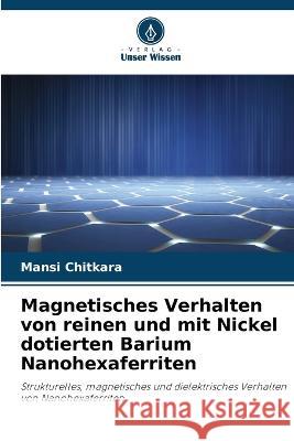 Magnetisches Verhalten von reinen und mit Nickel dotierten Barium Nanohexaferriten Mansi Chitkara   9786205659571
