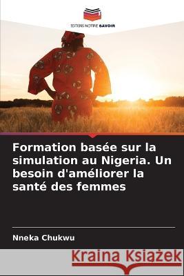 Formation bas?e sur la simulation au Nigeria. Un besoin d\'am?liorer la sant? des femmes Nneka Chukwu 9786205659892