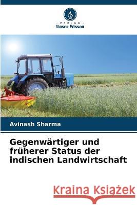 Gegenwartiger und fruherer Status der indischen Landwirtschaft Avinash Sharma   9786205660065