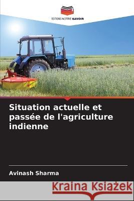 Situation actuelle et pass?e de l\'agriculture indienne Avinash Sharma 9786205660072