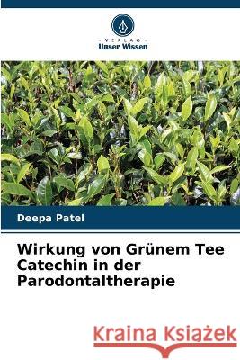 Wirkung von Gr?nem Tee Catechin in der Parodontaltherapie Deepa Patel 9786205660362 Verlag Unser Wissen