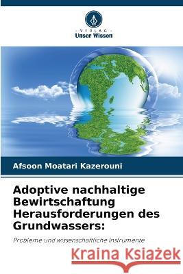 Adoptive nachhaltige Bewirtschaftung Herausforderungen des Grundwassers Afsoon Moatari Kazerouni   9786205660607 Verlag Unser Wissen