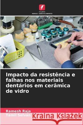 Impacto da resistencia e falhas nos materiais dentarios em ceramica de vidro Ramesh Raja Tamil Selvan  9786205660829 Edicoes Nosso Conhecimento