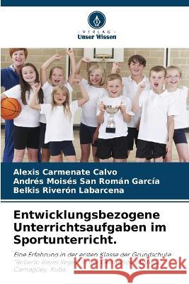 Entwicklungsbezogene Unterrichtsaufgaben im Sportunterricht. Alexis Carmenat Andr?s Mois?s Sa Belkis River? 9786205662175 Verlag Unser Wissen