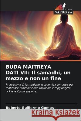 Buda Maitreya Dati VII: Il samadhi, un mezzo e non un fine Roberto Guillermo Gomes 9786205662878 Edizioni Sapienza