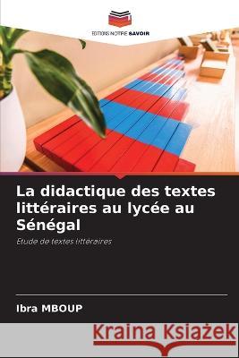 La didactique des textes litteraires au lycee au Senegal Ibra Mboup   9786205663639