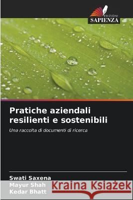 Pratiche aziendali resilienti e sostenibili Swati Saxena Mayur Shah Kedar Bhatt 9786205663868 Edizioni Sapienza