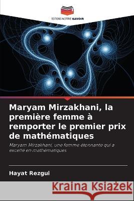 Maryam Mirzakhani, la premiere femme a remporter le premier prix de mathematiques Hayat Rezgui   9786205664490