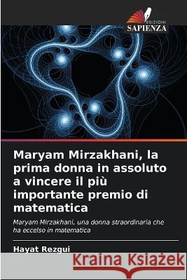 Maryam Mirzakhani, la prima donna in assoluto a vincere il pi? importante premio di matematica Hayat Rezgui 9786205664506
