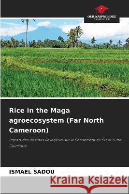 Rice in the Maga agroecosystem (Far North Cameroon) Ismael Sadou 9786205664636 Our Knowledge Publishing
