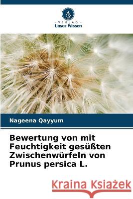 Bewertung von mit Feuchtigkeit ges??ten Zwischenw?rfeln von Prunus persica L. Nageena Qayyum 9786205664735