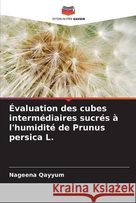 ?valuation des cubes interm?diaires sucr?s ? l\'humidit? de Prunus persica L. Nageena Qayyum 9786205664759