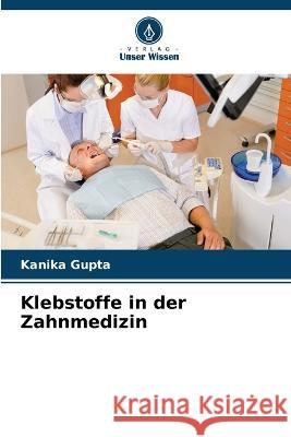 Klebstoffe in der Zahnmedizin Kanika Gupta 9786205664803 Verlag Unser Wissen