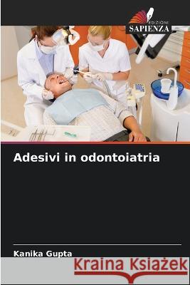 Adesivi in odontoiatria Kanika Gupta 9786205664858 Edizioni Sapienza