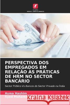 Perspectiva DOS Empregados Em Rela??o ?s Pr?ticas de Hrm No Sector Banc?rio Asma Hashim Syed Mohamma 9786205665022