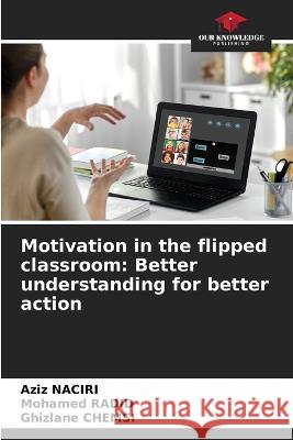 Motivation in the flipped classroom: Better understanding for better action Aziz Naciri Mohamed Radid Ghizlane Chemsi 9786205665176