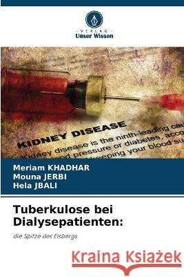 Tuberkulose bei Dialysepatienten Meriam Khadhar Mouna Jerbi Hela Jbali 9786205665336 Verlag Unser Wissen