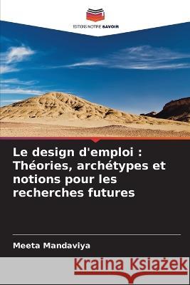 Le design d\'emploi: Th?ories, arch?types et notions pour les recherches futures Meeta Mandaviya 9786205665459