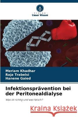 Infektionspr?vention bei der Peritonealdialyse Meriam Khadhar Raja Trabelsi Hanene Gaied 9786205665473 Verlag Unser Wissen