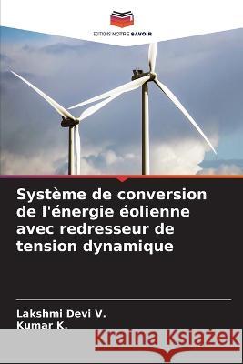 Syst?me de conversion de l\'?nergie ?olienne avec redresseur de tension dynamique Lakshmi Devi V Kumar K 9786205665879 Editions Notre Savoir