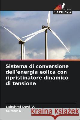 Sistema di conversione dell\'energia eolica con ripristinatore dinamico di tensione Lakshmi Devi V Kumar K 9786205665886 Edizioni Sapienza