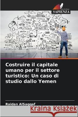Costruire il capitale umano per il settore turistico: Un caso di studio dallo Yemen Raidan Alsaqqaf 9786205666036 Edizioni Sapienza