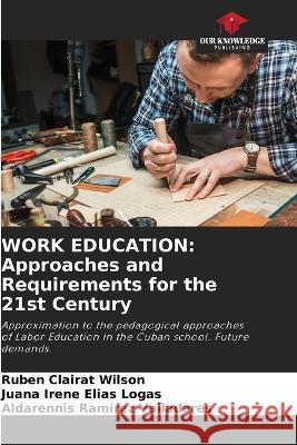 Work Education: Approaches and Requirements for the 21st Century Rub?n Claira Juana Irene El?a Aldarennis Ram?re 9786205666357